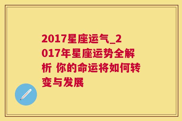 2017星座运气_2017年星座运势全解析 你的命运将如何转变与发展