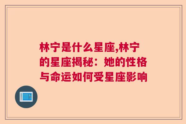 林宁是什么星座,林宁的星座揭秘：她的性格与命运如何受星座影响