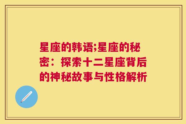 星座的韩语;星座的秘密：探索十二星座背后的神秘故事与性格解析