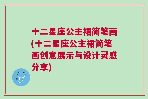 十二星座公主裙简笔画(十二星座公主裙简笔画创意展示与设计灵感分享)