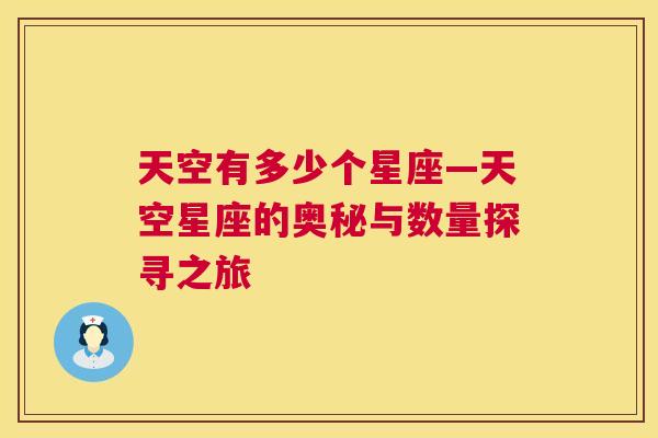 天空有多少个星座—天空星座的奥秘与数量探寻之旅