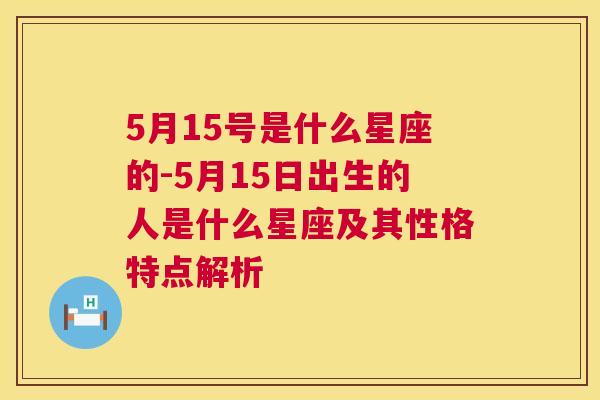 5月15号是什么星座的-5月15日出生的人是什么星座及其性格特点解析