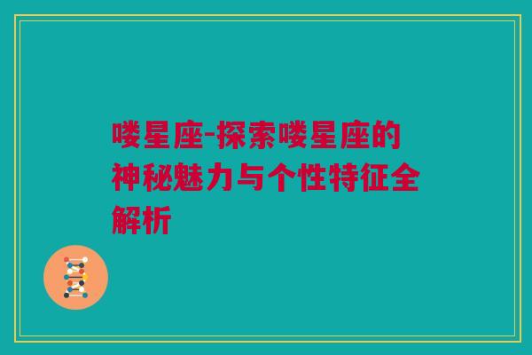 喽星座-探索喽星座的神秘魅力与个性特征全解析
