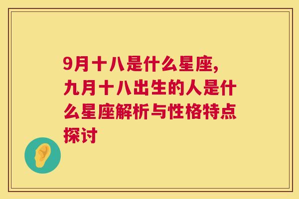 9月十八是什么星座,九月十八出生的人是什么星座解析与性格特点探讨