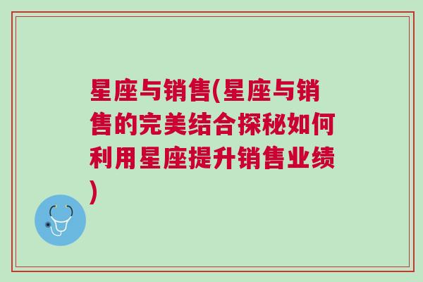 星座与销售(星座与销售的完美结合探秘如何利用星座提升销售业绩)