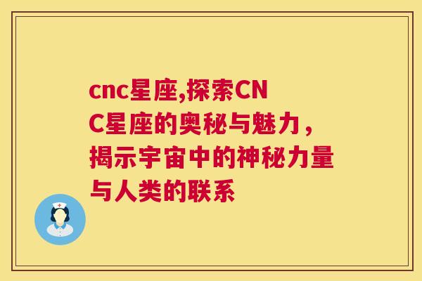 cnc星座,探索CNC星座的奥秘与魅力，揭示宇宙中的神秘力量与人类的联系