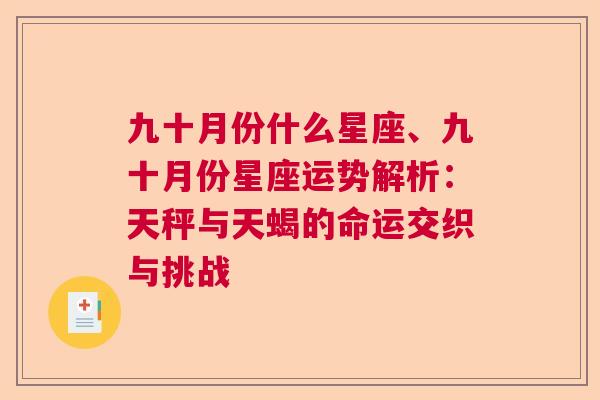九十月份什么星座、九十月份星座运势解析：天秤与天蝎的命运交织与挑战