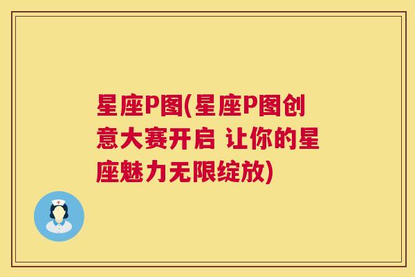 星座P图(星座P图创意大赛开启 让你的星座魅力无限绽放)