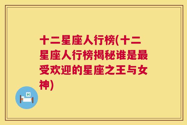 十二星座人行榜(十二星座人行榜揭秘谁是最受欢迎的星座之王与女神)