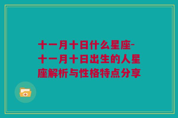 十一月十日什么星座-十一月十日出生的人星座解析与性格特点分享