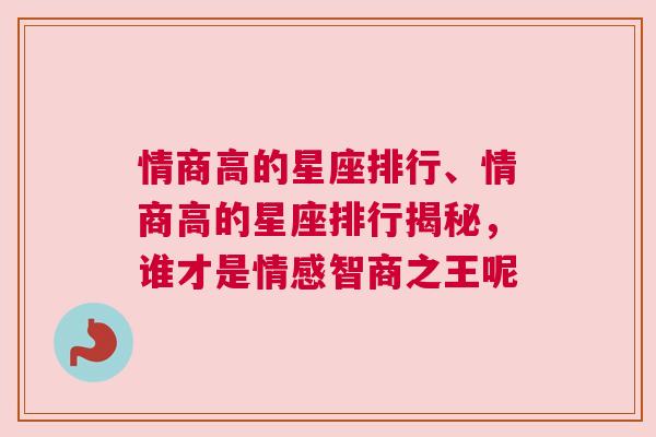 情商高的星座排行、情商高的星座排行揭秘，谁才是情感智商之王呢