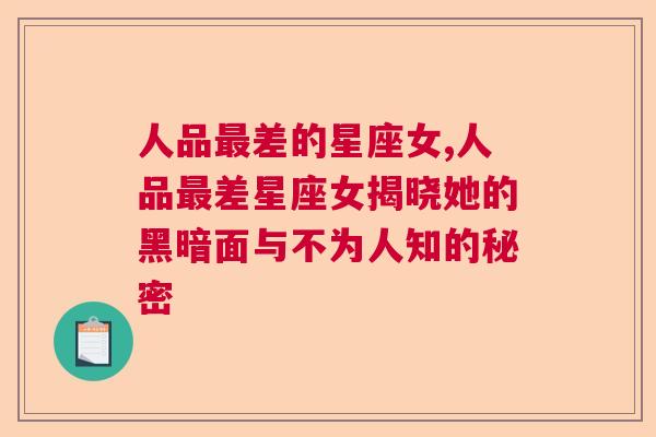 人品最差的星座女,人品最差星座女揭晓她的黑暗面与不为人知的秘密
