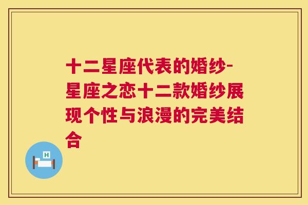 十二星座代表的婚纱-星座之恋十二款婚纱展现个性与浪漫的完美结合