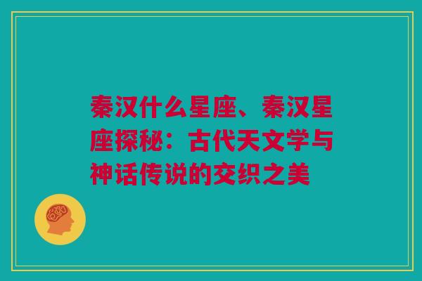 秦汉什么星座、秦汉星座探秘：古代天文学与神话传说的交织之美