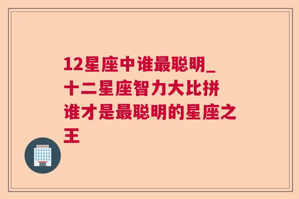 12星座中谁最聪明_十二星座智力大比拼 谁才是最聪明的星座之王