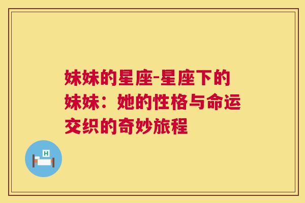 妹妹的星座-星座下的妹妹：她的性格与命运交织的奇妙旅程