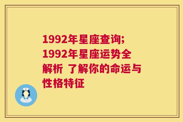 1992年星座查询;1992年星座运势全解析 了解你的命运与性格特征