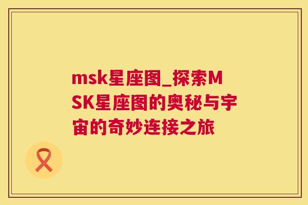 msk星座图_探索MSK星座图的奥秘与宇宙的奇妙连接之旅