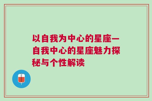 以自我为中心的星座—自我中心的星座魅力探秘与个性解读