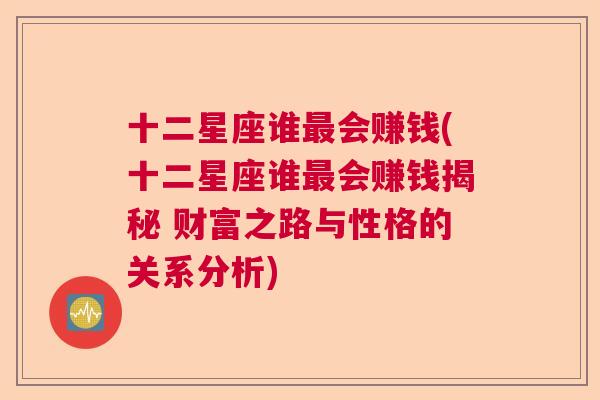 十二星座谁最会赚钱(十二星座谁最会赚钱揭秘 财富之路与性格的关系分析)