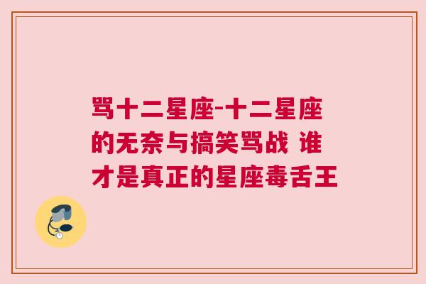 骂十二星座-十二星座的无奈与搞笑骂战 谁才是真正的星座毒舌王