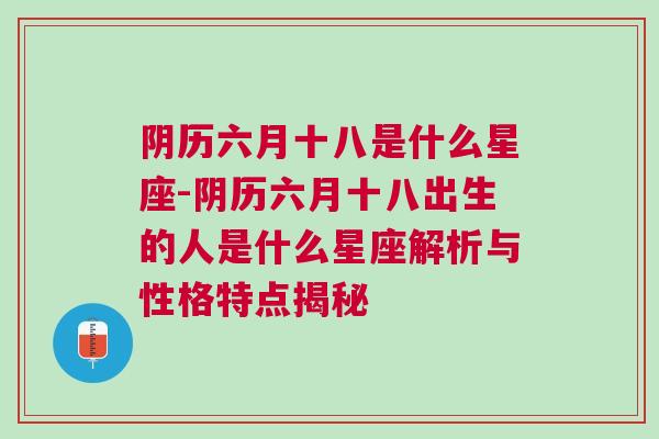 阴历六月十八是什么星座-阴历六月十八出生的人是什么星座解析与性格特点揭秘