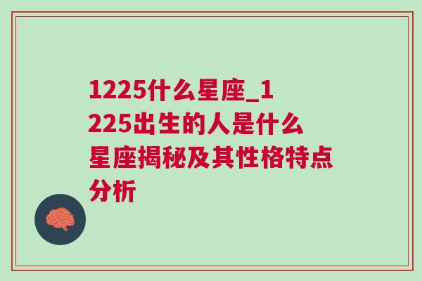 1225什么星座_1225出生的人是什么星座揭秘及其性格特点分析