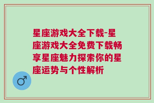 星座游戏大全下载-星座游戏大全免费下载畅享星座魅力探索你的星座运势与个性解析