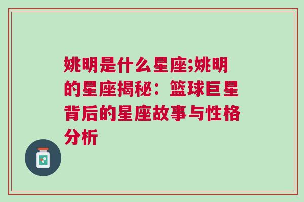 姚明是什么星座;姚明的星座揭秘：篮球巨星背后的星座故事与性格分析