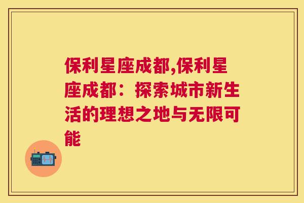 保利星座成都,保利星座成都：探索城市新生活的理想之地与无限可能