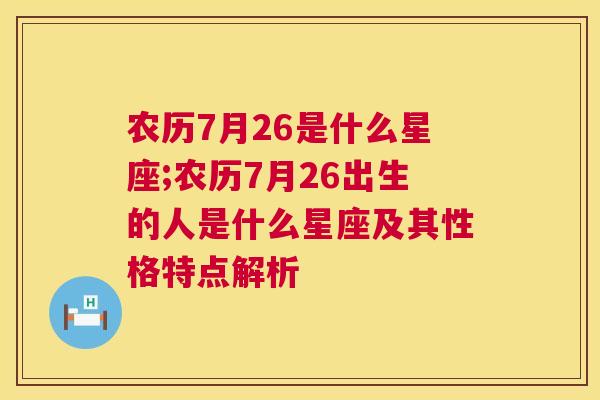 农历7月26是什么星座;农历7月26出生的人是什么星座及其性格特点解析