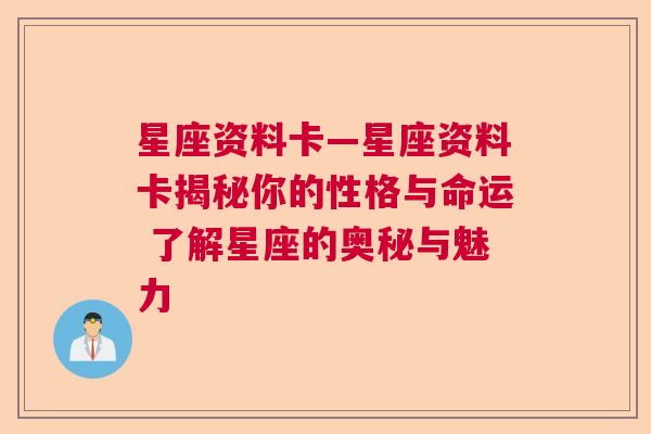 星座资料卡—星座资料卡揭秘你的性格与命运 了解星座的奥秘与魅力