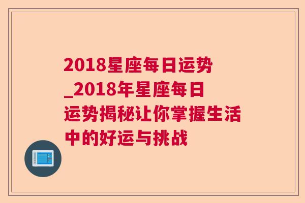 2018星座每日运势_2018年星座每日运势揭秘让你掌握生活中的好运与挑战