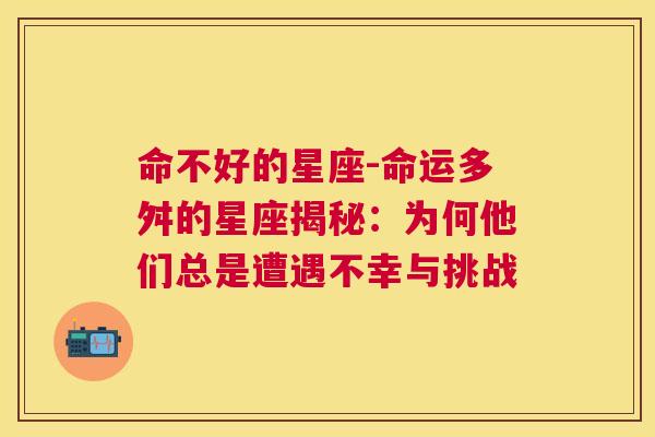 命不好的星座-命运多舛的星座揭秘：为何他们总是遭遇不幸与挑战