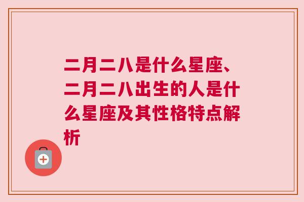 二月二八是什么星座、二月二八出生的人是什么星座及其性格特点解析