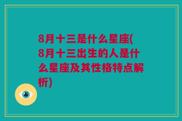 8月十三是什么星座(8月十三出生的人是什么星座及其性格特点解析)