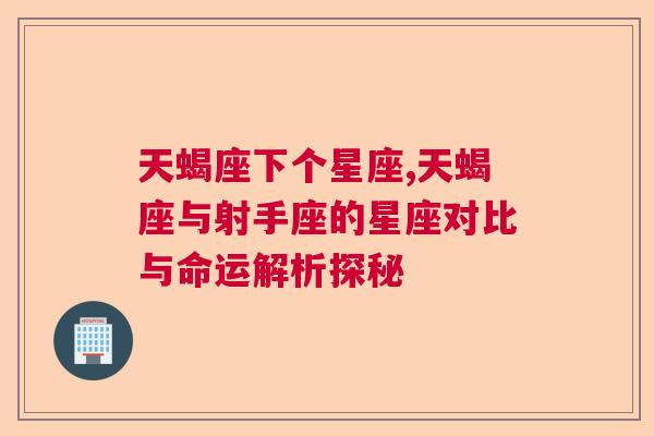 天蝎座下个星座,天蝎座与射手座的星座对比与命运解析探秘