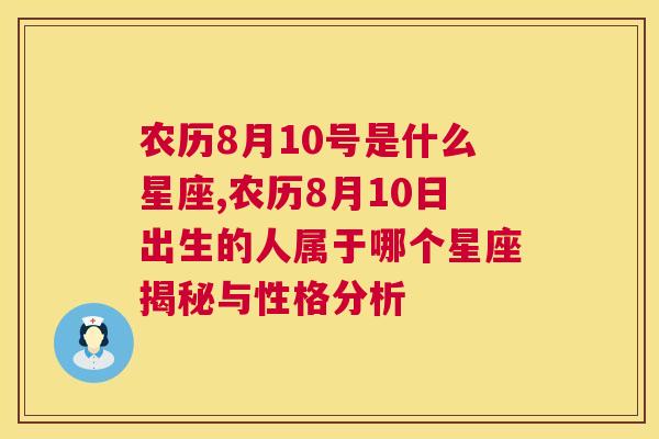 农历8月10号是什么星座,农历8月10日出生的人属于哪个星座揭秘与性格分析