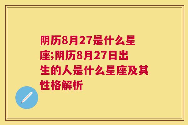 阴历8月27是什么星座;阴历8月27日出生的人是什么星座及其性格解析