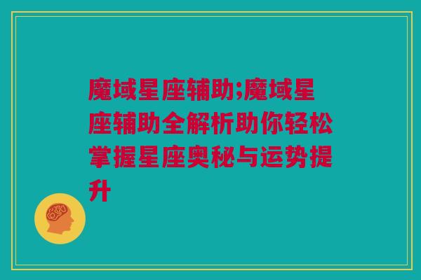 魔域星座辅助;魔域星座辅助全解析助你轻松掌握星座奥秘与运势提升