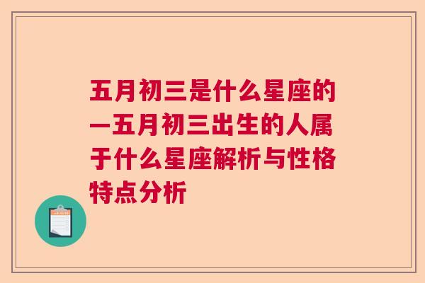 五月初三是什么星座的—五月初三出生的人属于什么星座解析与性格特点分析