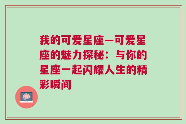 我的可爱星座—可爱星座的魅力探秘：与你的星座一起闪耀人生的精彩瞬间