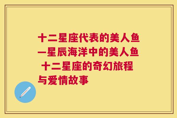 十二星座代表的美人鱼—星辰海洋中的美人鱼 十二星座的奇幻旅程与爱情故事