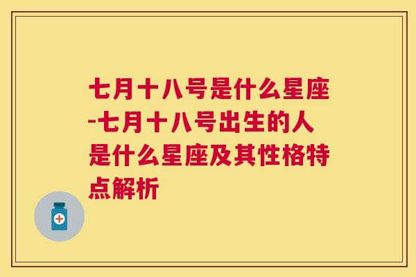 七月十八号是什么星座-七月十八号出生的人是什么星座及其性格特点解析