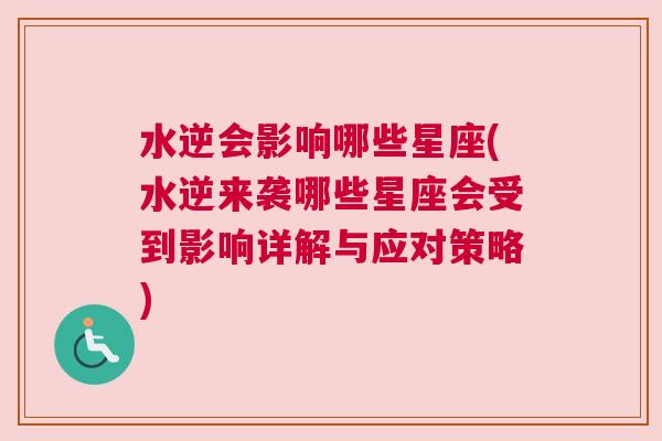 水逆会影响哪些星座(水逆来袭哪些星座会受到影响详解与应对策略)