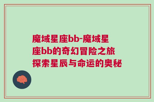 魔域星座bb-魔域星座bb的奇幻冒险之旅探索星辰与命运的奥秘