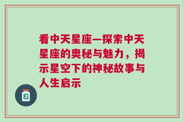 看中天星座—探索中天星座的奥秘与魅力，揭示星空下的神秘故事与人生启示