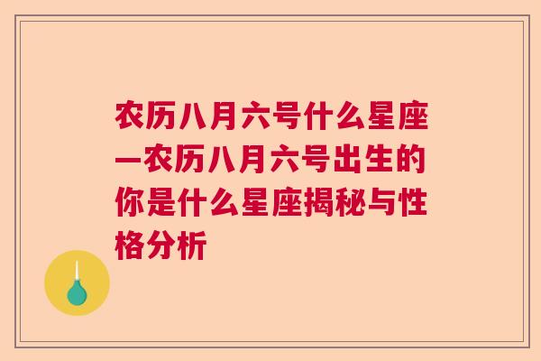 农历八月六号什么星座—农历八月六号出生的你是什么星座揭秘与性格分析