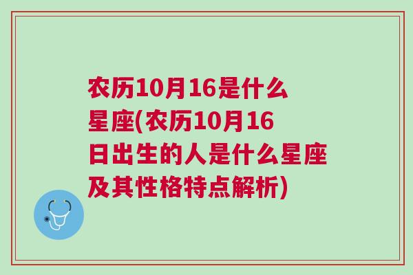 农历10月16是什么星座(农历10月16日出生的人是什么星座及其性格特点解析)