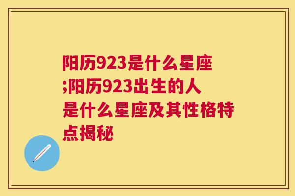 阳历923是什么星座;阳历923出生的人是什么星座及其性格特点揭秘